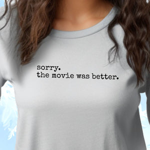 "Sorry, the Movie Was Better" Unisex Long Sleeve T-Shirt | Book vs. Movie Comparison